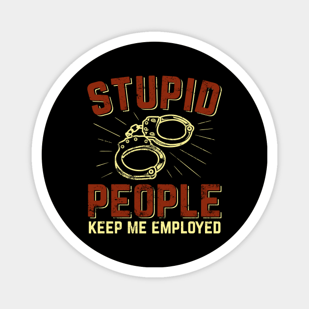 Stupid People Keep Me Employed Police Officer Gift Magnet by Dolde08